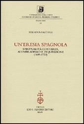 Un'eresia spagnola. Spiritualità conversa, alumbradismo e Inquisizione (1449-1559)