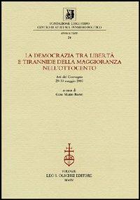 La democrazia tra libertà e tirannide della maggioranza nell'Ottocento. Atti della 10ª giornata Luigi Firpo (29-30 maggio 2003)  - Libro Olschki 2004, Fondazione Firpo. Studi e testi | Libraccio.it
