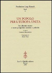 Un popolo per l'Europa unita. Fra dibattito storico e nuove prospettive teoriche e politiche  - Libro Olschki 2004, Fondazione Luigi Einaudi. Studi | Libraccio.it