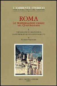 Roma. Le trasformazioni urbane nel Quattrocento. Vol. 1: Topografia e urbanistica da Bonifacio IX ad Alessandro VI - Giorgio Simoncini - Libro Olschki 2004, L' ambiente storico | Libraccio.it