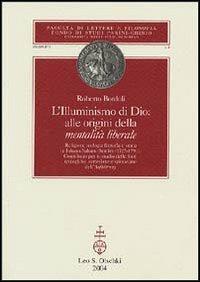 L'Illuminismo di Dio: alle origini della mentalità liberale. Religione, teologia, filosofia e storia in Johann Salomo Semler (1725-1791) - Roberto Bordoli - Libro Olschki 2004, Fondo studi Parini-Chirio.Storia filosof. | Libraccio.it