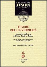 Figure dell'invisibilità. Le scienze della vita nell'Italia d'antico regime. Atti delle giornate di studio (Milano-Ginevra, novembre 2002-giugno 2003)  - Libro Olschki 2004, Biblioteca di Nuncius | Libraccio.it