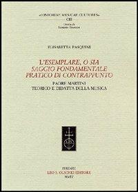 L'Esemplare, o sia Saggio fondamentale pratico di contrappunto. Padre Martini teorico e didatta della musica - Elisabetta Pasquini - Libro Olschki 2004, Historiae musicae cultores. Biblioteca | Libraccio.it