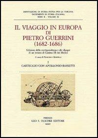 Il viaggio in Europa di Pietro Guerrini (1682-1686). Edizione della corrispondenza e dei disegni di un inviato di Cosimo III dei Medici  - Libro Olschki 2005, Documenti di storia italiana | Libraccio.it