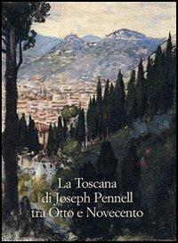 La Toscana di Joseph Pennell tra Otto e Novecento  - Libro Olschki 2004, Gabinetto dis. stampe Uffizi. Catal. | Libraccio.it