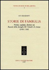 Storie di famiglia. Nobili, capitani, dottori nei «Ricordi della famiglia De' Giudici di Arezzo» (1943-1769) - Ivo Biagianti - Libro Olschki 2004, Fonti di storia aretina | Libraccio.it