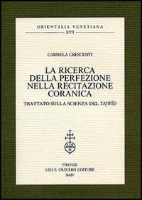La ricerca della perfezione nella recitazione coranica. Trattato sulla scienza del Tajwid - Carmela Crescenti - Libro Olschki 2005, Orientalia Venetiana della Fondazione Giorgio Cini | Libraccio.it