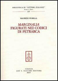 Marginalia figurati nei codici di Petrarca - Maurizio Fiorilla - Libro Olschki 2005, Biblioteca di «Lettere Italiane». Studi e testi | Libraccio.it