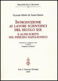 Introduzione ai lavori scientifici del secolo XIX. E altri scritti del periodo napoleonico - Claude-Henri de Saint-Simon - Libro Olschki 2005, Immagini della ragione | Libraccio.it