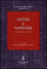 Sapere & narrare. Figure della follia  - Libro Olschki 2005, Fondazione Carlo Marchi. Quaderni | Libraccio.it