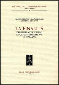 La finalità. Strutture concettuali e forme d'espressione in italiano - Michele Prandi, Gaston Gross, Cristiana De Sanctis - Libro Olschki 2005, Biblioteca dell'Archivum romanicum | Libraccio.it