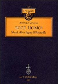 Ecce homo! Nomi, cifre e figure di Pirandello - Antonio Sichera - Libro Olschki 2005, Polinnia | Libraccio.it