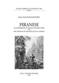 Piranesi as interpreter of roman architecture and the origins of his intellectual world - Lola Kantor-Kazovsky - Libro Olschki 2006, Pocket library of studies in art | Libraccio.it