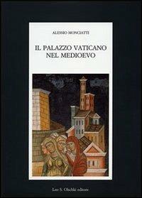 Il palazzo Vaticano nel Medioevo - Alessio Monciatti - Libro Olschki 2005, Fondazione Carlo Marchi. Studi | Libraccio.it