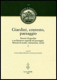 Giardini, contesto, paesaggio. Sistemi di giardini e architetture vegetali nel paesaggio. Metodi di studio, valutazione, tutela. Ediz. italiana e inglese  - Libro Olschki 2005, Giardini e paesaggio | Libraccio.it