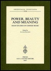 Power, beauty and meaning. Eight studies on Chinese music  - Libro Olschki 2005, Orientalia Venetiana della Fondazione Giorgio Cini | Libraccio.it