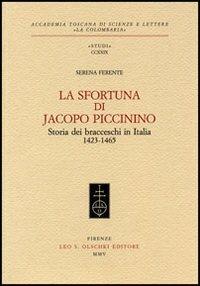 La sfortuna di Jacopo Piccinino. Storia dei bracceschi in Italia (1423-1465) - Serena Ferente - Libro Olschki 2005, Accademia toscana di scienze e lettere «La Colombaria». Serie studi | Libraccio.it