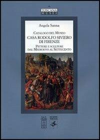 Catalogo del Museo Casa Rodolfo Siviero di Firenze. Pitture e sculture dal Medioevo al Settecento - Angela Sanna - Libro Olschki 2006, Toscana musei | Libraccio.it