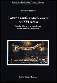 Potere e carità a Montevarchi nel XVI secolo. Storia di un centro minore della Toscana medicea - Lorenzo Piccioli - Libro Olschki 2005, Biblioteca storia tosc. mod. e contemp. | Libraccio.it