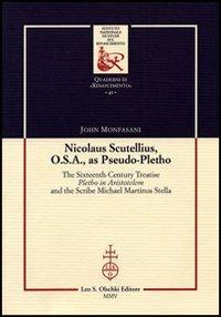 Nicolaus Scutellius O.S.A. as pseudo-pletho. The sixteenth century treatise «Pletho in Aristotelem» and the Scribe Michael Martinus Stella - John Monfasani - Libro Olschki 2005, Ist. naz. studi sul Rinasc. Quaderni | Libraccio.it