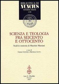 Scienza e teologia tra Seicento e Ottocento. Studi in memoria di Maurizio Mamiani  - Libro Olschki 2006, Biblioteca di Nuncius | Libraccio.it