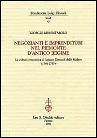 Negozianti e imprenditori nel Piemonte d'antico regime. La cultura economica di Ignazio Donaudi delle Mallere - Giorgio Monesterolo - Libro Olschki 2006, Fondazione Luigi Einaudi. Studi | Libraccio.it