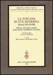 La Toscana in età moderna (secoli XVI-XVIII). Politica, istituzioni, società: studi recenti e prospettive di ricerca. Atti del Convegno (Arezzo, 12-13 ottobre 2000)