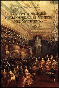 L'attività musicale negli ospedali di Venezia nel Settecento. Quadro storico e materiali documentari. Con CD-ROM - P. Giuseppe Gillio - Libro Olschki 2006, Studi di musica veneta. Quad. vivaldiani | Libraccio.it