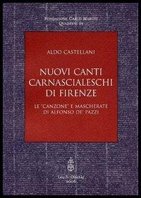 Nuovi canti carnascialeschi di Firenze. Le «canzone» e «mascherate» di Alfonso de' Pazzi - Aldo Castellani - Libro Olschki 2006, Fondazione Carlo Marchi. Quaderni | Libraccio.it