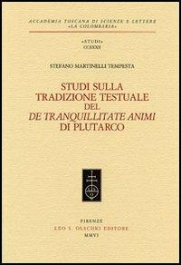 Studi sulla tradizione testuale del «De tranquillitate animi» di Plutarco - Stefano Martinelli Tempesta - Libro Olschki 2006 | Libraccio.it