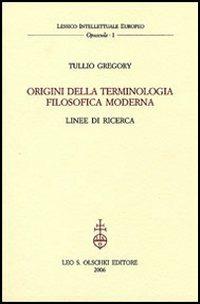Origini della terminologia filosofica moderna. Linee di ricerca - Tullio Gregory - Libro Olschki 2006, Lessico intellettuale europeo. Opuscola | Libraccio.it
