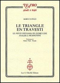 Le triangle en travesti. Le pièces giovanili di Andrè Gide - Marco Longo - Libro Olschki 2006, Teatro. Studi e testi | Libraccio.it