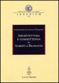 Architettura e committenza da Alberti a Bramante. Ediz. illustrata - Christoph Luitpold Frommel - Libro Olschki 2007, Ingenium | Libraccio.it