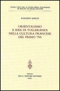 Orientalismo e idee di tolleranza nella cultura francese del primo '700 - Rolando Minuti - Libro Olschki 2006, Studi e testi storia tolleranza in Europa | Libraccio.it