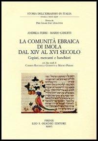 La comunità ebraica di Imola dal XIV al XVI secolo. Copisti, mercanti e banchieri - Andrea Ferri, Mario Giberti - Libro Olschki 2006 | Libraccio.it