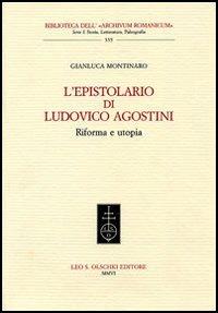 L'epistolario di Ludovico Agostini. Riforma e utopia - Gianluca Montinaro - Libro Olschki 2006, Biblioteca dell'Archivum romanicum | Libraccio.it