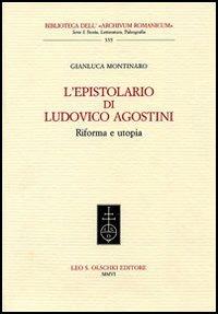L'epistolario di Ludovico Agostini. Riforma e utopia - Gianluca Montinaro - Libro Olschki 2006, Biblioteca dell'Archivum romanicum | Libraccio.it