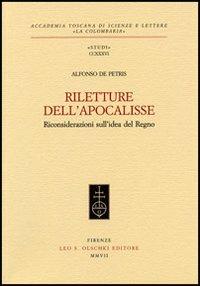 Riletture dell'Apocalisse. Riconsiderazioni sull'idea del regno - Alfonso De Petris - Libro Olschki 2007, Accademia toscana di scienze e lettere «La Colombaria». Serie studi | Libraccio.it