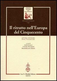 Il ritratto nell'Europa del Cinquecento. Atti del Convegno (Firenze, 7-8 novembre 2002)  - Libro Olschki 2007, Ist. naz. studi sul Rinasc. Atti | Libraccio.it