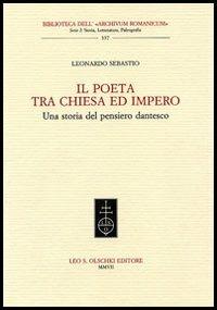 Il Poeta tra chiesa e impero. Una storia del pensiero dantesco - Leonardo Sebastio - Libro Olschki 2007, Biblioteca dell'«Archivum Romanicum» | Libraccio.it