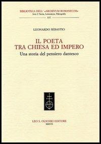 Il Poeta tra chiesa e impero. Una storia del pensiero dantesco - Leonardo Sebastio - Libro Olschki 2007, Biblioteca dell'Archivum romanicum | Libraccio.it