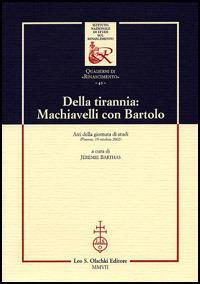 Della tirannia: Machiavelli con Bartolo. Atti della Giornata di studio (Firenze, 19 ottobre 2002)  - Libro Olschki 2007, Ist. naz. studi sul Rinasc. Quaderni | Libraccio.it