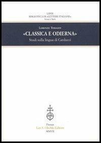 Classica e odierna. Studi sulla lingua di Carducci - Lorenzo Tomasin - Libro Olschki 2014 | Libraccio.it