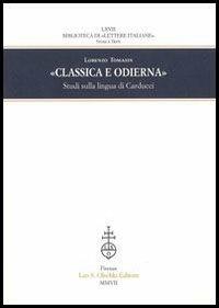 Classica e odierna. Studi sulla lingua di Carducci - Lorenzo Tomasin - Libro Olschki 2007 | Libraccio.it