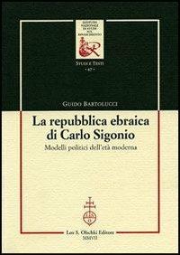 La repubblica ebraica di Carlo Sigonio. Modelli politici dell'età moderna - Guido Bartolucci - Libro Olschki 2007, Ist. naz. studi sul Rinasc. Studi | Libraccio.it