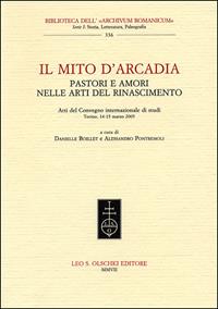 Il mito d'Arcadia. Pastori e amori nelle arti del Rinascimento  - Libro Olschki 2007, Biblioteca dell'Archivum romanicum | Libraccio.it