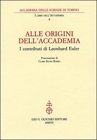 Alle origini dell'Accademia. I contributi di Leonhard Euler  - Libro Olschki 2007, I libri dell'Accademia | Libraccio.it