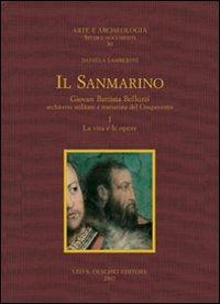 Il Sanmarino. Giovan Battista Belluzzi, architetto militare e trattatista del Cinquecento - Daniela Lamberini - Libro Olschki 2007, Arte e archeologia. Studi e documenti | Libraccio.it