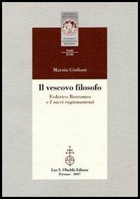 Il vescovo filosofo. Federico Borromeo e I sacri ragionamenti - Marzia Giuliani - Libro Olschki 2014, Biblioteca della «Rivista di storia e letteratura religiosa». Studi | Libraccio.it