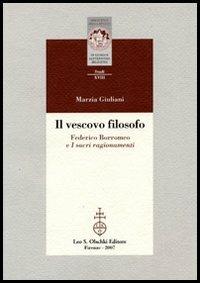 Il vescovo filosofo. Federico Borromeo e I sacri ragionamenti - Marzia Giuliani - Libro Olschki 2007, Biblioteca della "Rivista di storia e letteratura religiosa". Studi | Libraccio.it